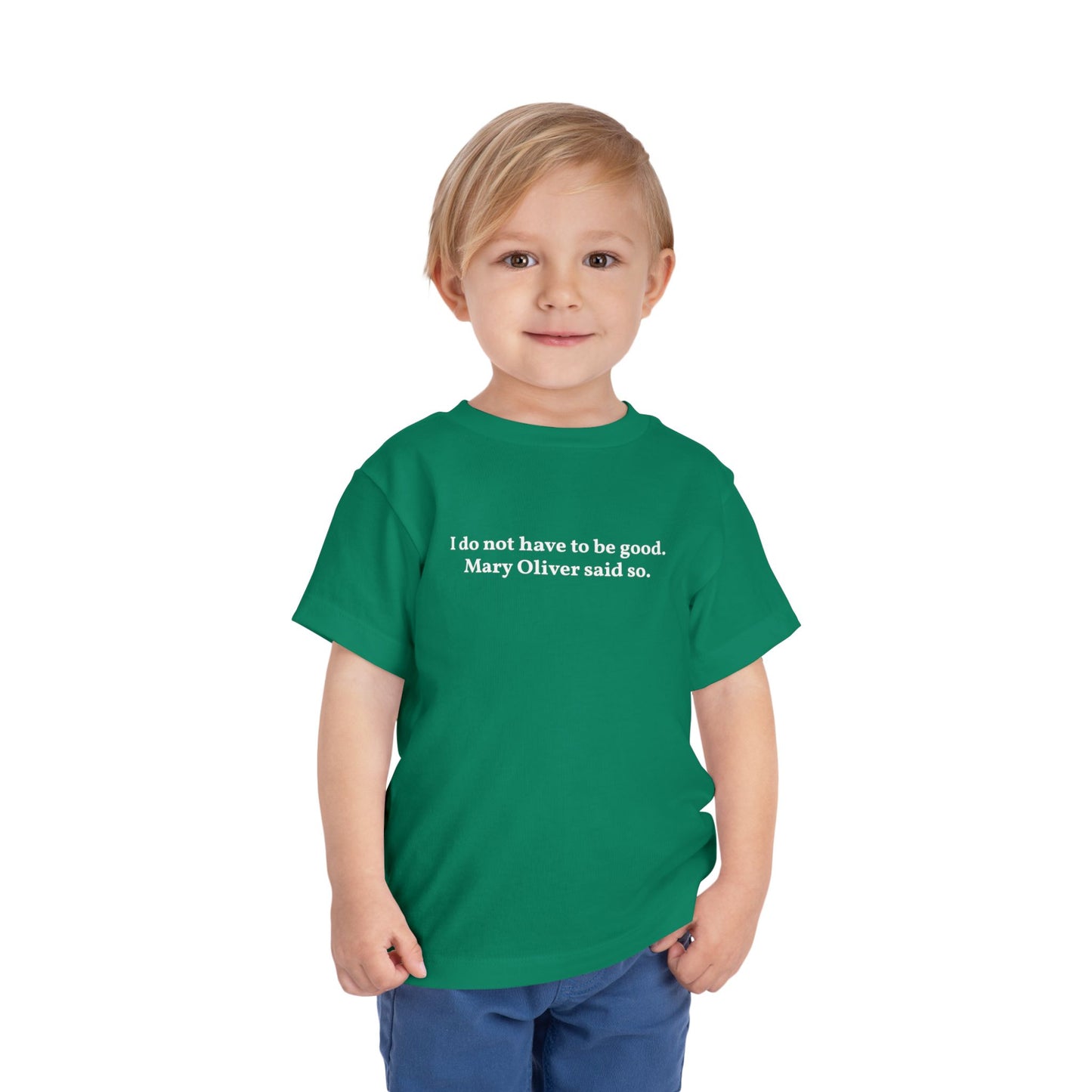 I do not have to be good. Mary Oliver said so. - Printed Toddler Tee
