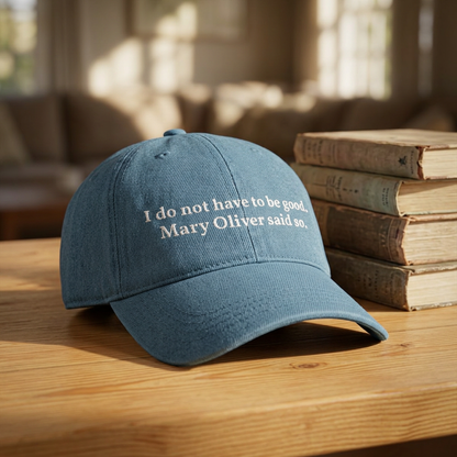 I do not have to be good. Mary Oliver said so. - Embroidered Denim Hat