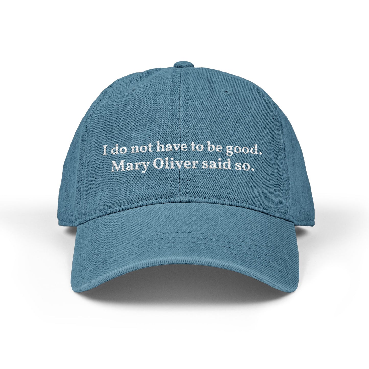 I do not have to be good. Mary Oliver said so. - Embroidered Denim Hat