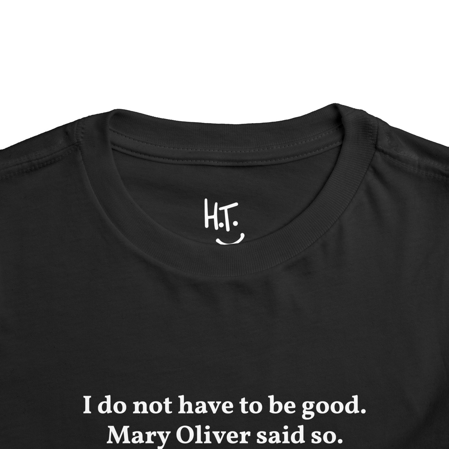 I do not have to be good. Mary Oliver said so. - Printed Toddler Tee